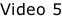 Video 5